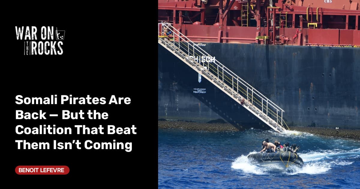 Somali Pirates Are Back — But the Coalition That Beat Them Isn’t Coming